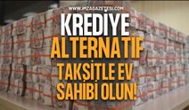 Krediye Alternatif Taksitle Ev Sahibi Olun!