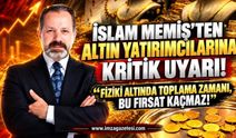İslam Memiş'ten Altın Yatırımcılarına Kritik Uyarı: "Fiziki Altında Toplama Zamanı, Bu Fırsat Kaçmaz"