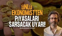 Ünlü Ekonomistten Piyasaları Sarsacak Uyarı. "Acele Etmeyin"