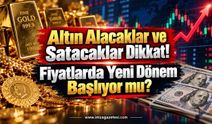 Altın Alacaklar ve Satacaklar Dikkat! Fiyatlarda Yeni Dönem Başlıyor mu?
