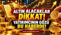 Altın Alacaklar Dikkat! Yatırımcının Gözü Bu Haberde.