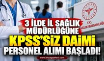 3 İlde İl Sağlık Müdürlüğüne KPSS'siz Daimi Personel Alımı Başladı
