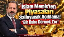 İslam Memiş'ten Piyasaları Sallayacak Açıklama "Bir Daha Görmek Zor!"