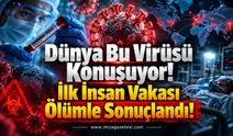 Dünya Bu Virüsü Konuşuyor! İlk İnsan Vakası Ölümle Sonuçlandı!