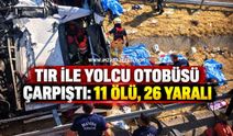 Tır ile Yolcu Otobüsü Çarpıştı: 11 Ölü, 26 Yaralı