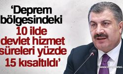 Bakan Koca: 'Deprem bölgesindeki 10 ilde devlet hizmet süreleri yüzde 15 kısaltıldı'