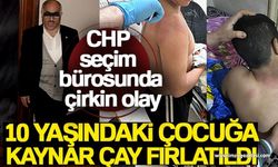 CHP Seçim Bürosunda Skandal! 10 Yaşındaki Çocuğa Kaynar Çay Fırlattı...