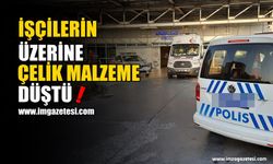 İşçilerin Üzerine Çelik Malzeme Düştü!