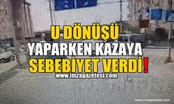 U Dönüşü Yaparken Kazaya Sebebiyet Verdi!