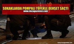 Pompalı Tüfekle Sokaklarda Dehşet Saçtı!