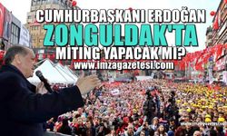 "CUMHURBAŞKANI ERDOĞAN, ZONGULDAK’TA MİTİNG YAPMAYACAK MI" SORUSUNA CEVAP...