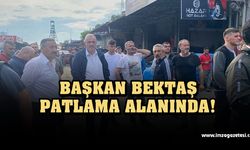 Başkan Bektaş, Patlama Alanında!