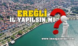 Ereğli İl Yapılsın Mı? Anket başladı...