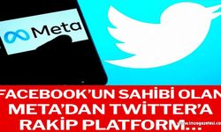 Facebook’un sahibi olan Meta’dan Twitter’a rakip platform…
