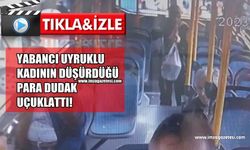 Yabancı uyruklu kadının halk otobüsünde düşürdüğü para dudak uçuklattı