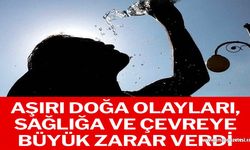 Aşırı doğa olayları, sağlığa ve çevreye büyük zarar verdi!..