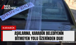 Aşklarına, Karabük Belediyenin bitmeyen yolu üzerinden dua!