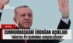 Cumhurbaşkanı Erdoğan Açıkladı...Ağustos ayında gerçekleşecek!