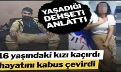 16 yaşındaki kızı kaçırdı, hayatını kabusa çevirdi!..