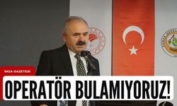 Çalıştıracak operatör bulamıyorlar!