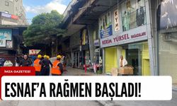 Fevkani’de hareketli saatler! Esnaf’a rağmen başladı