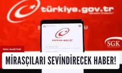 Mirasçılar sevindirecek haber geldi!