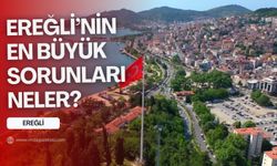 Zonguldak'ın Ereğli ilçesinin en büyük sorunları...