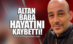 Altan Baba hayatını kaybetti!