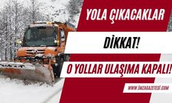 Yola çıkacaklar dikkat! O yollar ulaşıma kapalı...