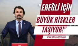 CHP Milletvekili Ertuğrul "Ereğli için büyük riskler taşıyor!"