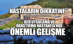 Hastaların dikkatine BEÜ uygulama ve araştırma hastanesinde önemli gelişme!