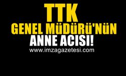 TTK Genel Müdürü'nün anne acısı