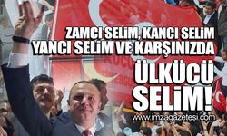 Zamcı Selim, Kancı Selim, Yancı Selim ve karşınızda Ülkücü Selim!