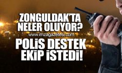 Zonguldak'ta neler oluyor?  Polis destek ekip istedi!