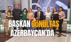 Muslu Belediye Başkan adayı Ercan Gönültaş Azerbaycan’da…