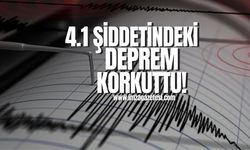 4.1 şiddetindeki deprem korkuttu!