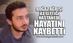 Boğaz ağrısı ile gittiği hastanede hayatını kaybetti!