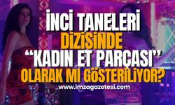 İnci Taneleri dizisinde "Kadın et parçası" olarak mı gösteriliyor?