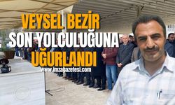 Veysel Bezir sonsuzluğa uğurlandı...