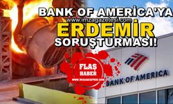 Bank of America’YA ERDEMİR soruşturması! BoFA, Borsayı karıştırıyor mu?