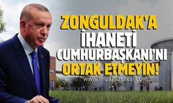 Zonguldak'a yapılan ihanete Cumhurbaşkanı Erdoğan'ı ortak etmeyin!