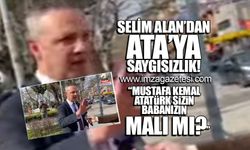 Selim Alan'dan Ata'ya saygısızlık! "Mustafa Kemal Atatürk sizin babanızın malı mı?"