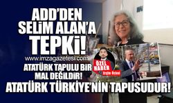 ADD'den Selim Alan'a tepki: Atatürk Türkiye'nin tapusudur!