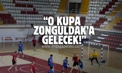 Nejdet Tıskaoğlu "O kupa Zonguldak'a gelecek!"