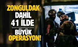 Zonguldak dahil 41 ilde büyük operasyon!