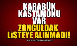 Karabük ve Kastamonu var Zonguldak listeye alınmadı!
