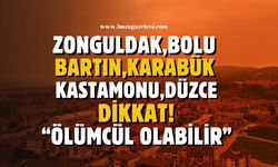 Bolu, Zonguldak, Bartın, Karabük, Kastamonu, Düzce dikkat! Ölümcül sonuçlar getirebilir
