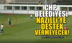 CHP Belediyesi, Nazilli Belediyespor'a verdiği desteği kesti!