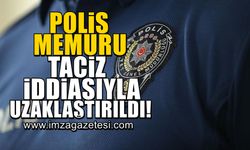 Polis memuru taciz iddiasıyla açığa alındı!