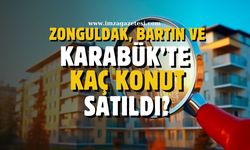 Zonguldak, Bartın ve Karabük'te kaç konut satıldı?